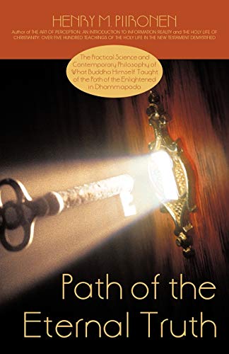 Path of the Eternal Truth: The Practical Science and Contemporary Philosophy of What Buddha Himself Taught of the Path of the Enlightened in Dhammapada