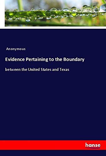 Evidence Pertaining to the Boundary: between the United States and Texas