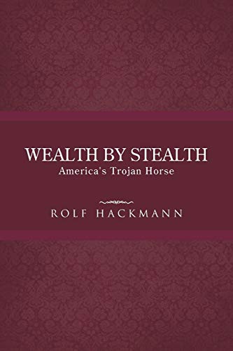 Wealth by Stealth: America's Trojan Horse