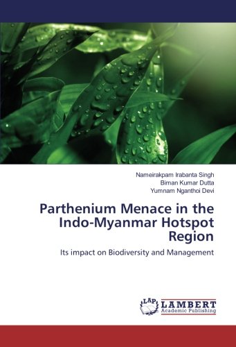 Parthenium Menace in the Indo-Myanmar Hotspot Region: Its impact on Biodiversity and Management