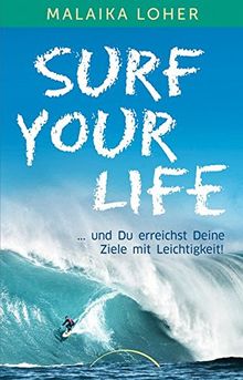 Surf your life: und Du erreichst Deine Ziele mit Leichtigkeit!