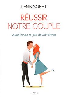 Réussir notre couple : quand l'amour se joue de la différence