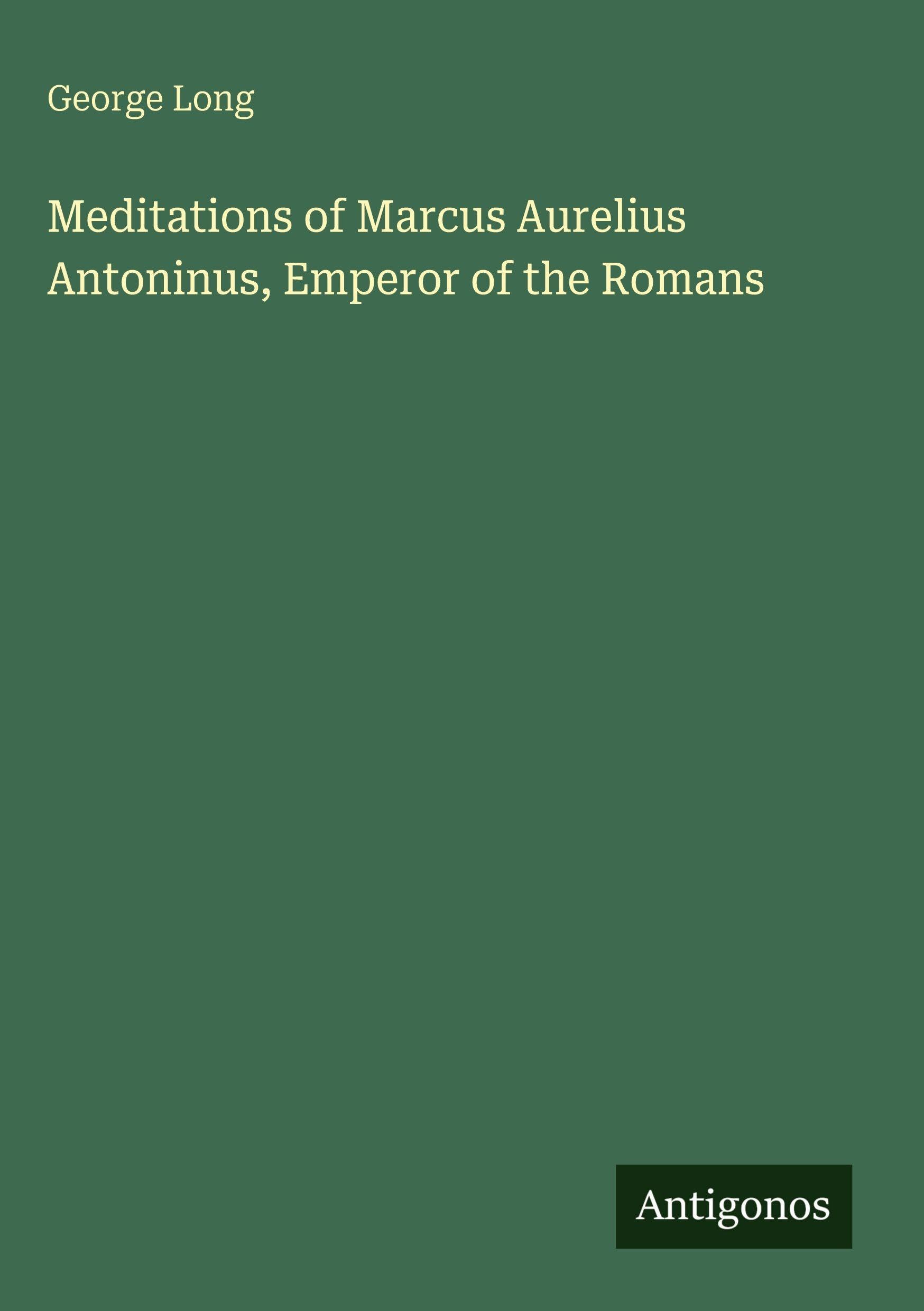 Meditations of Marcus Aurelius Antoninus, Emperor of the Romans