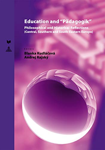 Education and «Pädagogik»: Philosophical and Historical Reflections (Central, Southern and South-Eastern Europe) (Spectrum Slovakia, Band 19)