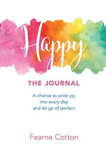 Happy: The Journal: A Chance to Write Joy Into Every Day and Let Go of Perfect