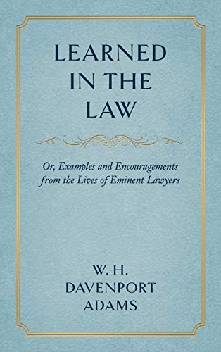 Learned in the Law (1882): Or Examples and Encouragements from the Lives of Eminent Lawyers