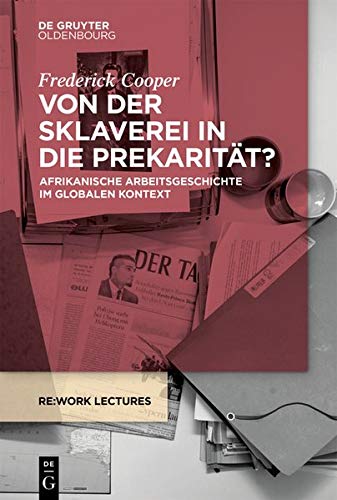 Von der Sklaverei in die Prekarität?: Afrikanische Arbeitsgeschichte im globalen Kontext (Re:work Lectures, Band 2)