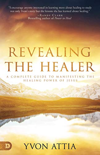 Revealing the Healer: A Complete Guide to Manifesting the Healing Power of Jesus