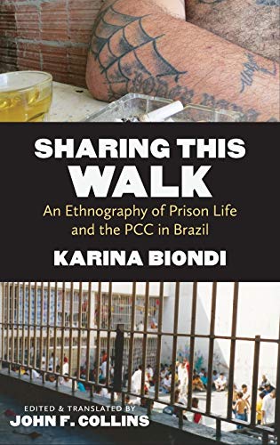 Sharing This Walk: An Ethnography of Prison Life and the PCC in Brazil (Latin America in Translation/En Traduccion/Em Traducao)