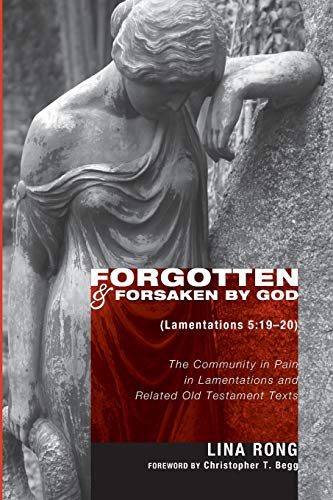Forgotten and Forsaken by God (Lamentations 5:19-20): The Community in Pain in Lamentations and Related Old Testament Texts