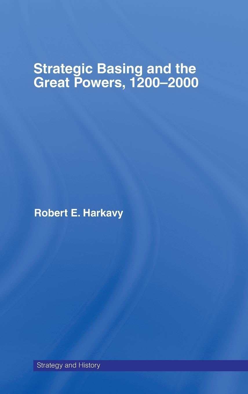 Strategic Basing and the Great Powers, 1200-2000 (Strategy and History, Band 24)