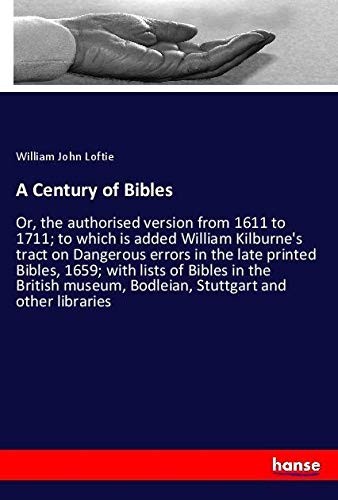 A Century of Bibles: Or, the authorised version from 1611 to 1711; to which is added William Kilburne's tract on Dangerous errors in the late printed ... Bodleian, Stuttgart and other libraries