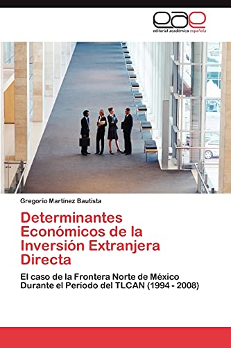 Determinantes Económicos de la Inversión Extranjera Directa: El caso de la Frontera Norte de México Durante el Período del TLCAN (1994 - 2008)