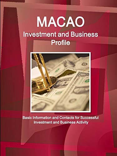 Macao Investment and Business Profile - Basic Information and Contacts for Successful Investment and Business Activity (World Business and Investment Library)