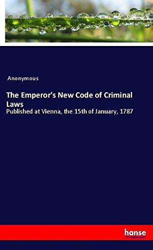 The Emperor's New Code of Criminal Laws: Published at Vienna, the 15th of January, 1787