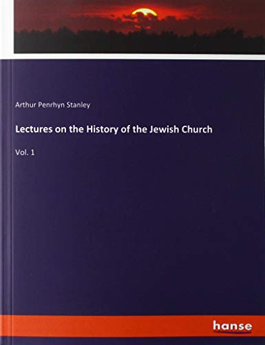 Lectures on the History of the Jewish Church: Vol. 1