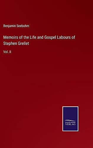 Memoirs of the Life and Gospel Labours of Stephen Grellet: Vol. II