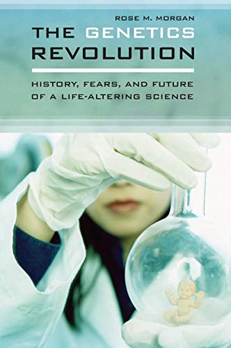 The Genetics Revolution: History, Fears, and Future of a Life-Altering Science
