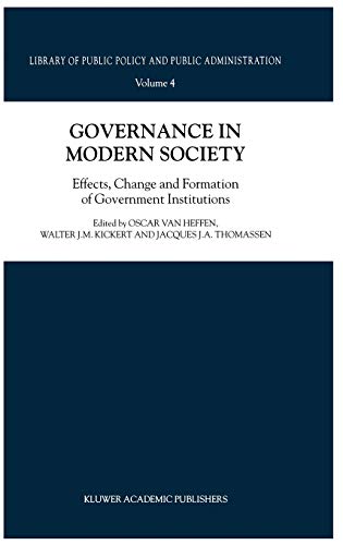 Governance in Modern Society: Effects, Change and Formation of Government Institutions (Library of Public Policy and Public Administration, 4, Band 4)