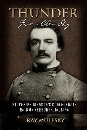 THUNDER FROM A CLEAR SKY: Stovepipe Johnson's Confederate Raid on Newburgh, Indiana