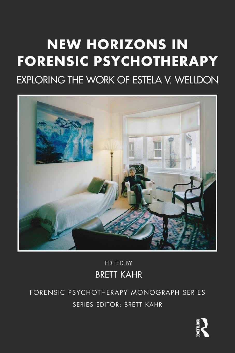 New Horizons in Forensic Psychotherapy: Exploring the Work of Estela V. Welldon (Forensic Psychotherapy Monograph)