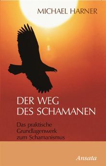 Der Weg des Schamanen: Das praktische Grundlagenwerk zum Schamanismus