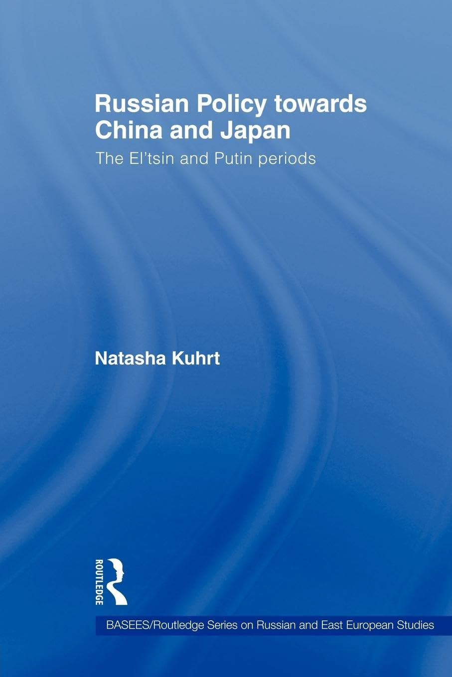 Russian Policy towards China and Japan: The El'tsin and Putin Periods (Basees/Routledge Series on Russian and East European Studies) (Basees/Routledge ... and East European Studies, 42, Band 42)