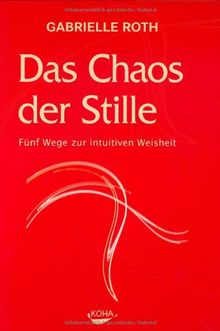 Das Chaos der Stille: 5 Wege zur intuitiven Weisheit