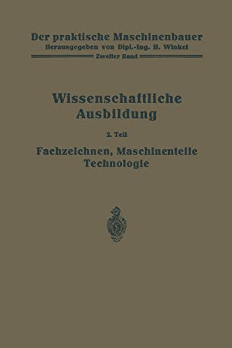 Die wissenschaftliche Ausbildung: Fachzeichnen, Maschinenteile, Technologie (Der praktische Maschinenbauer) (German Edition) (Der praktische Maschinenbauer, 2/2)
