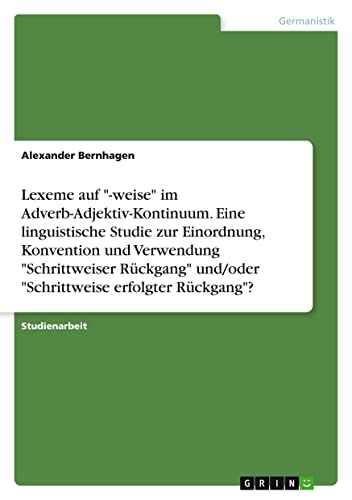 Lexeme auf -weise im Adverb-Adjektiv-Kontinuum. Eine linguistische Studie zur Einordnung, Konvention und Verwendung Schrittweiser Rückgang und/oder Schrittweise erfolgter Rückgang?