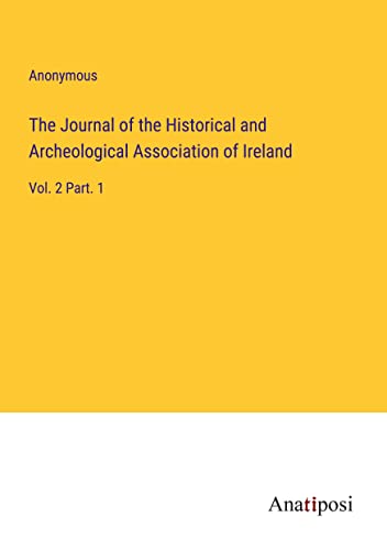 The Journal of the Historical and Archeological Association of Ireland: Vol. 2 Part. 1