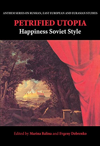 Petrified Utopia: Happiness Soviet Style (Anthem Series on Russian, East European and Eurasian Studies)