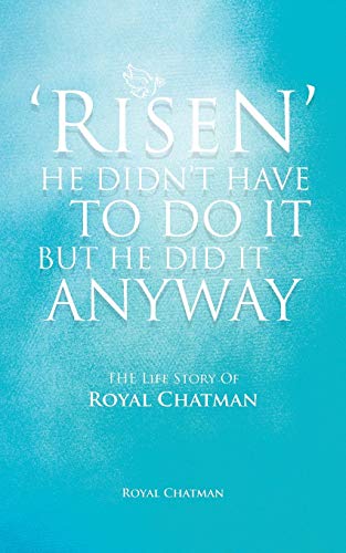 Risen' He Didn't Have to Do it But He Did it Anyway: The Life Story of Royal Chatman
