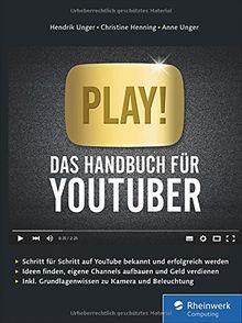 Play!: Das Handbuch für YouTuber. Alles für Deinen perfekten YouTube-Kanal: Channels planen, Videos drehen, Reichweite bekommen, Geld verdienen