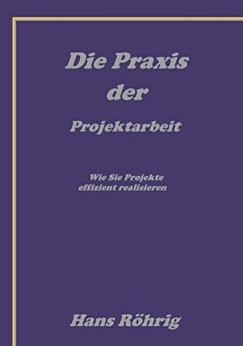 Die Praxis der Projektarbeit: Wie Sie Projekte effizient realisieren
