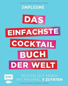 Simplissime - Das einfachste Cocktailbuch der Welt: Richtig gut mixen mit maximal 6 Zutaten