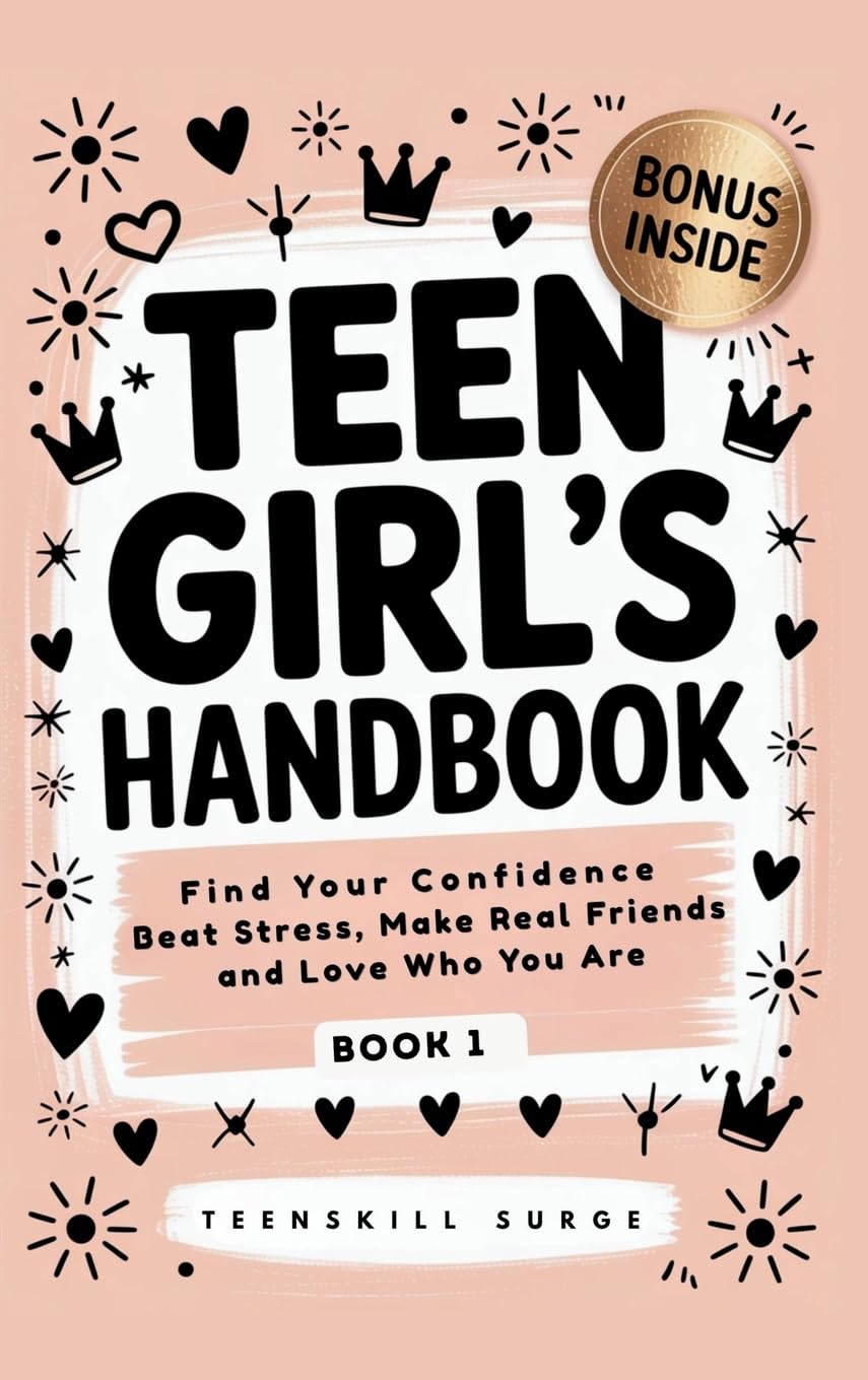 Teen Girl's Handbook - Book 1: Find Your Confidence, Beat Stress, Make Real Friends, and Love Who You Are (TeenSkill Surge Series)