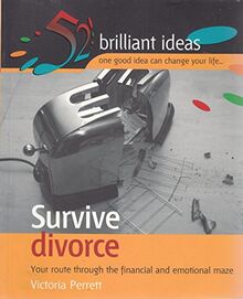 Survive Divorce: Your Route Through the Financial and Emotional Maze (52 Brilliant Ideas)