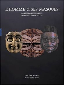 L'homme et ses masques : dans les collections du musée Barbier-Mueller : exposition, Paris, musée Jacquemart-André, 23 mai au 28 août 2005