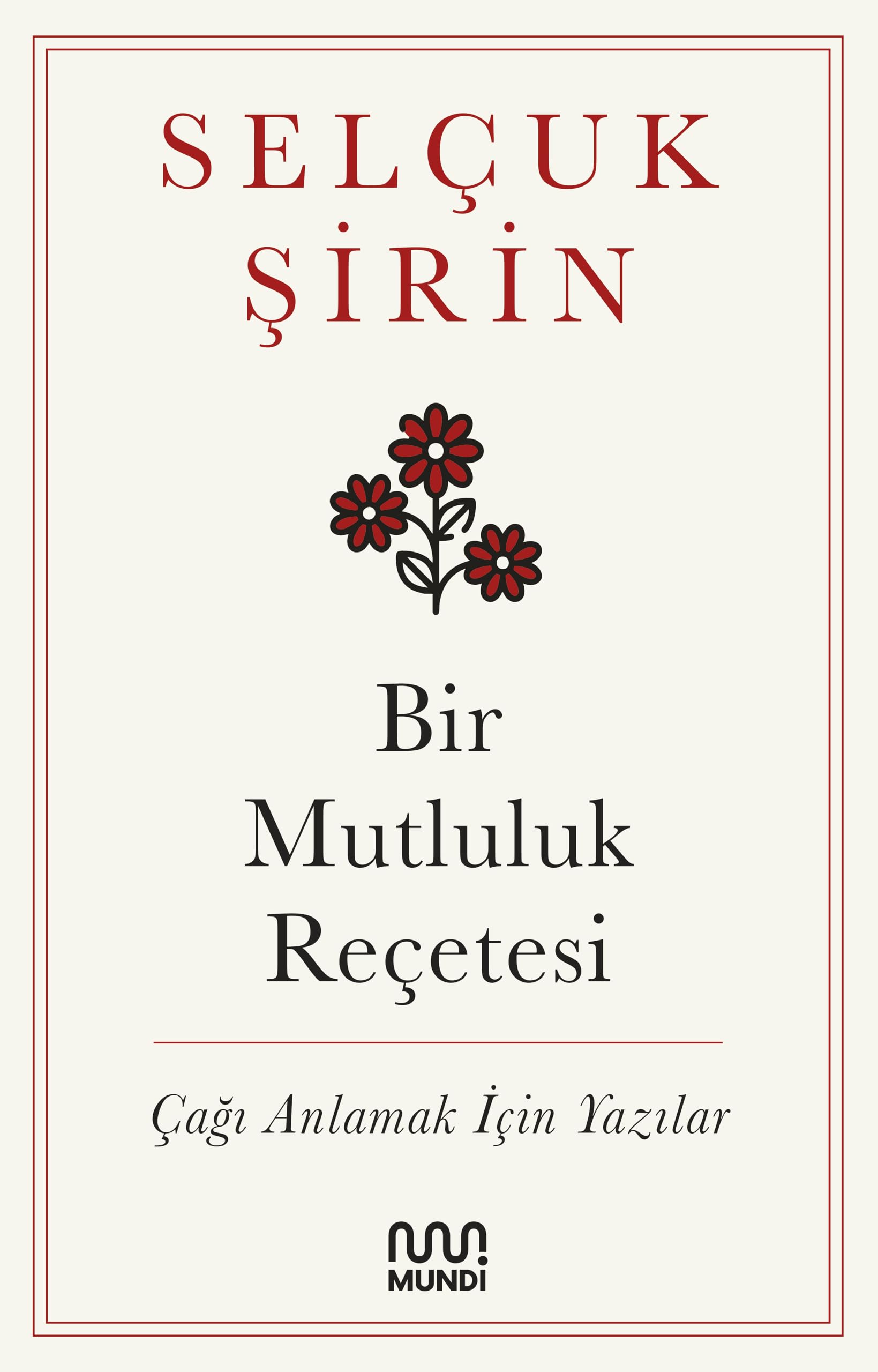 Bir Mutluluk Reçetesi: Çağı Anlamak İçin Yazılar