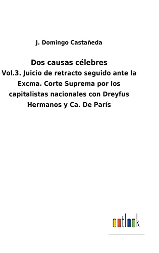 Dos causas célebres: Vol.3. Juicio de retracto seguido ante la Excma. Corte Suprema por los capitalistas nacionales con Dreyfus Hermanos y Ca. De París