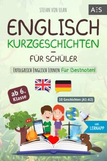 Englisch Kurzgeschichten für Schüler: Erfolgreich Englisch lernen für Bestnoten! (Spannende Geschichten für 6.-10. Klasse mit Grammatik, Übungen, Audios, Vokabeln, paralleler Übersetzung und Lernapp)