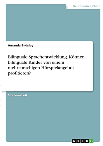Bilinguale Sprachentwicklung. Können bilinguale Kinder von einem mehrsprachigen Hörspielangebot profitieren?