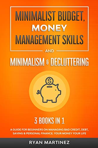 Minimalist Budget, Money Management Skills and Minimalism & Decluttering: A Guide for Beginners on Managing Bad Credit, Debt, Saving & Personal ... Money Your Life (Financial Budgeting, Band 3)
