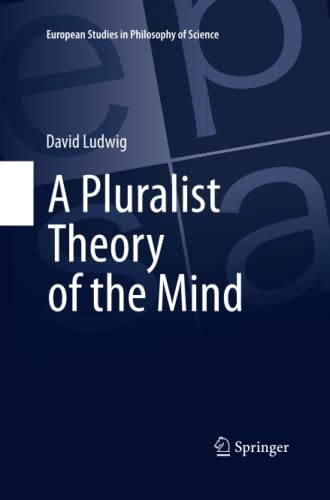 A Pluralist Theory of the Mind (European Studies in Philosophy of Science, Band 2)