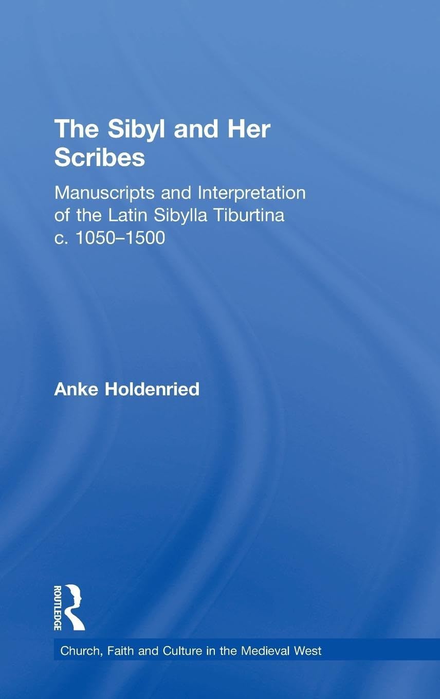 The Sibyl and Her Scribes: Manuscripts and Interpretation of the Latin Sibylla Tiburtina c. 1050-1500 (Church, Faith and Culture in the Medieval West)