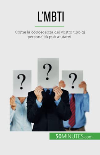 L'MBTI: Come la conoscenza del vostro tipo di personalità può aiutarvi