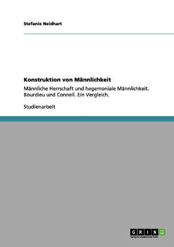 Konstruktion von Männlichkeit nach Bourdieu und Connell: Männliche Herrschaft und hegemoniale Männlichkeit. Ein Vergleich.