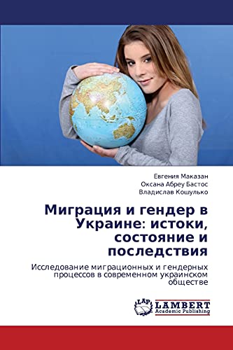 Migratsiya i gender v Ukraine: istoki, sostoyanie i posledstviya: Issledovanie migratsionnykh i gendernykh protsessov v sovremennom ukrainskom ... processow w sowremennom ukrainskom obschestwe