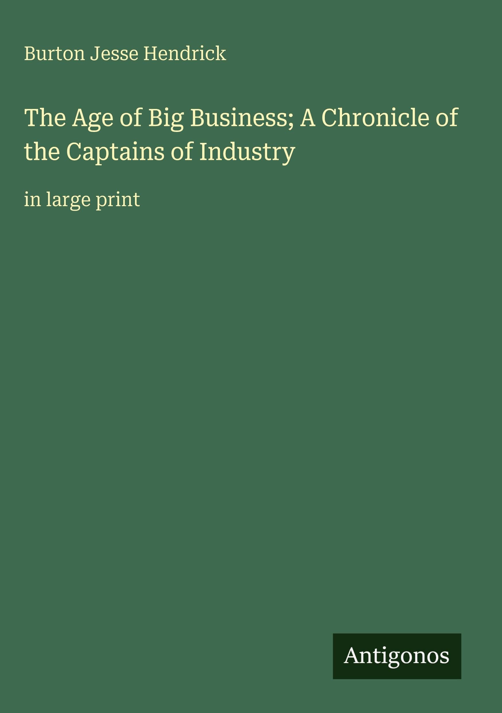 The Age of Big Business; A Chronicle of the Captains of Industry: in large print